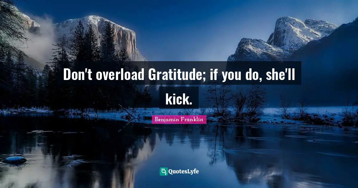 Don't overload Gratitude; if you do, she'll kick.
