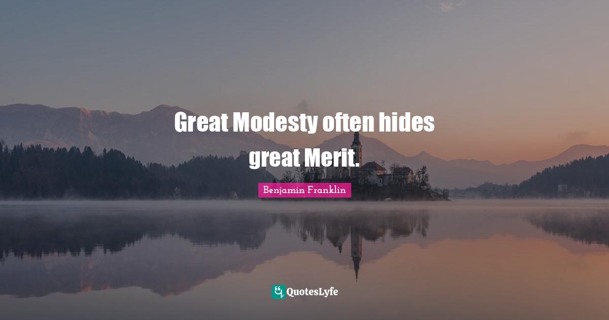 Great Modesty often hides great Merit.