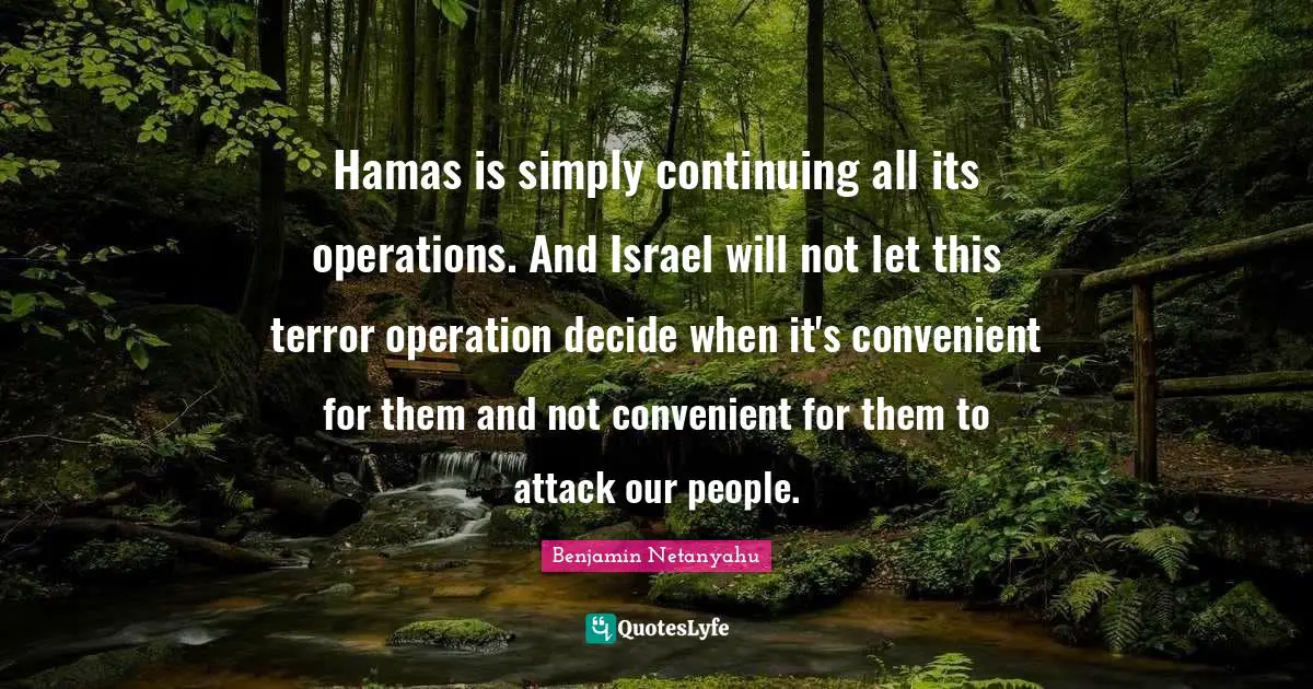Hamas is simply continuing all its operations. And Israel will not let this terror operation decide when it's convenient for them and not convenient for them to attack our people.