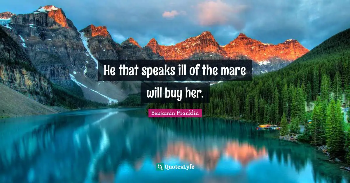 He that speaks ill of the mare will buy her.