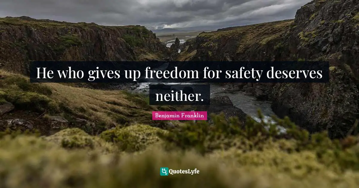 He who gives up freedom for safety deserves neither.