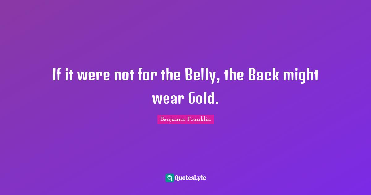 If it were not for the Belly, the Back might wear Gold.
