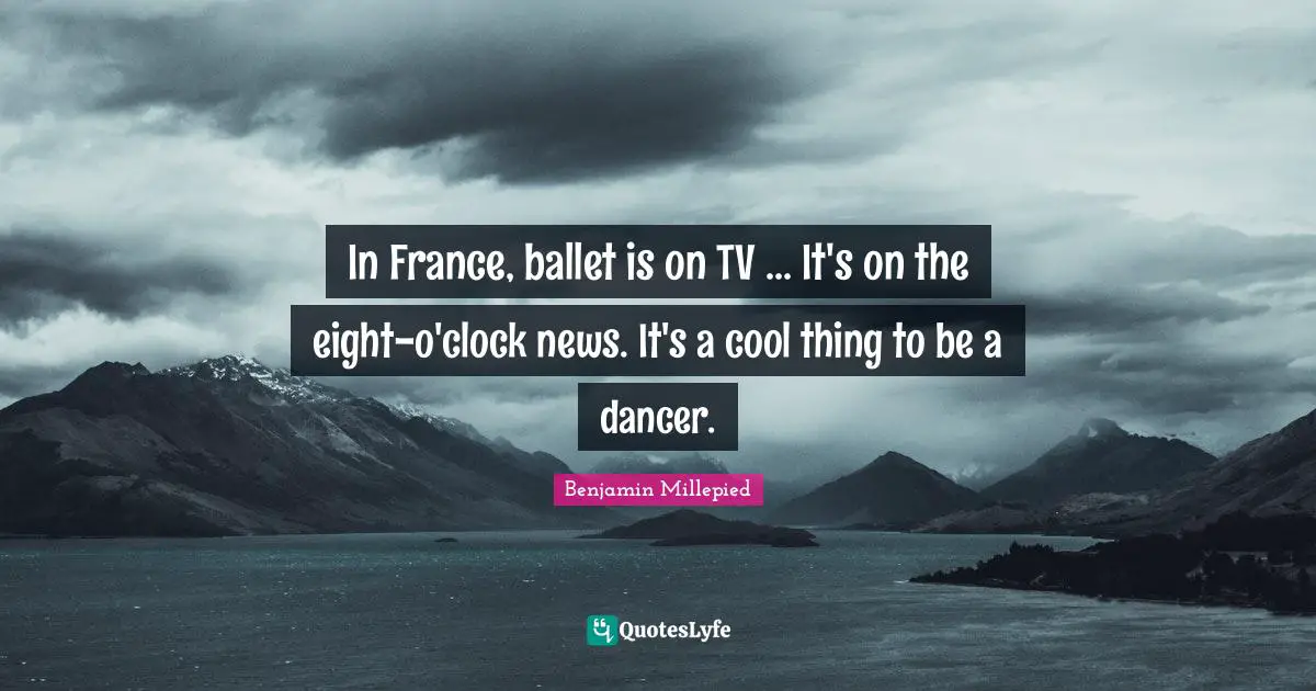 In France, ballet is on TV ... It's on the eight-o'clock news. It's a cool thing to be a dancer.