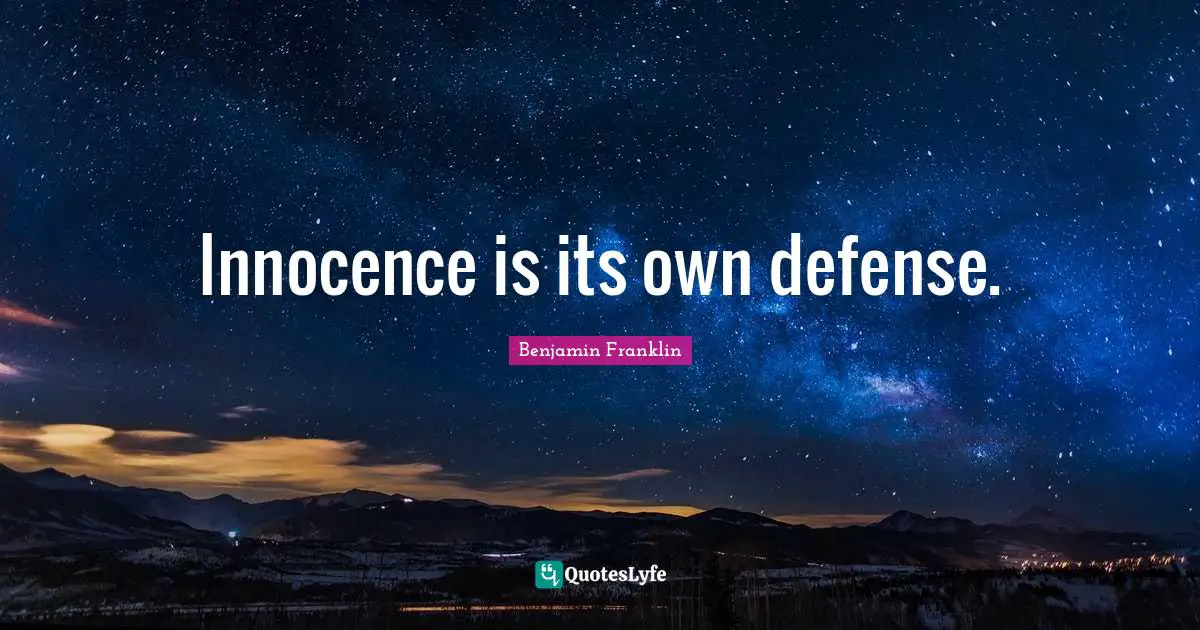Innocence is its own defense.