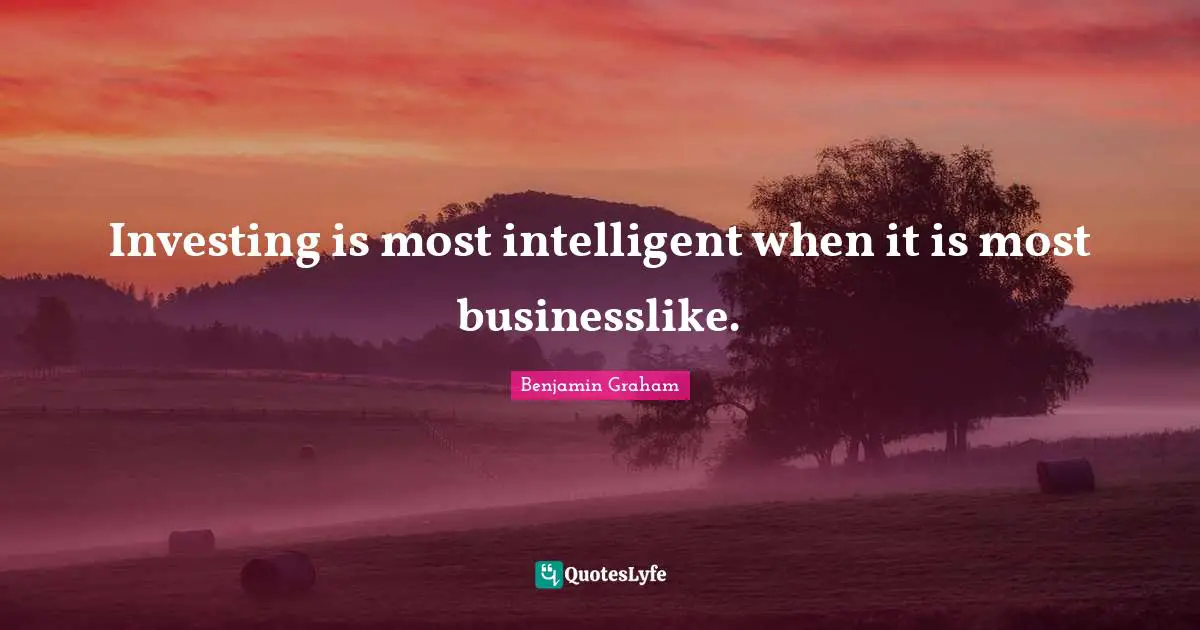 Investing is most intelligent when it is most businesslike.