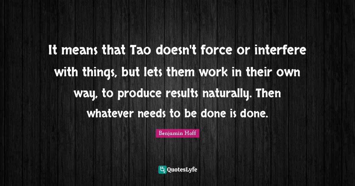 It means that Tao doesn't force or interfere with things, but lets them work in their own way, to produce results naturally. Then whatever needs to be done is done.