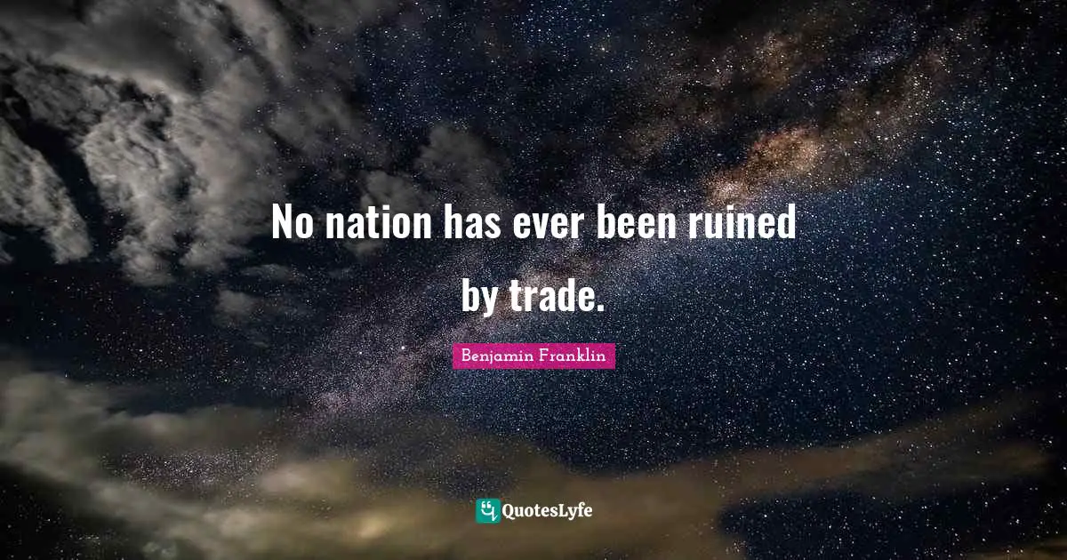 No nation has ever been ruined by trade.