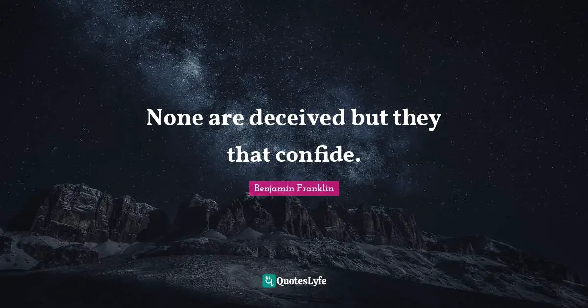 None are deceived but they that confide.