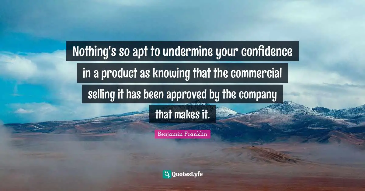 Nothing's so apt to undermine your confidence in a product as knowing that the commercial selling it has been approved by the company that makes it.