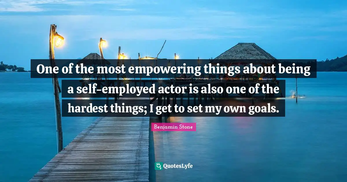 One of the most empowering things about being a self-employed actor is also one of the hardest things; I get to set my own goals.
