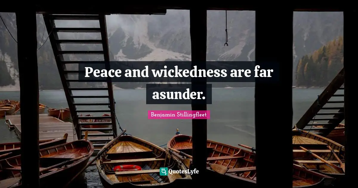 Peace and wickedness are far asunder.