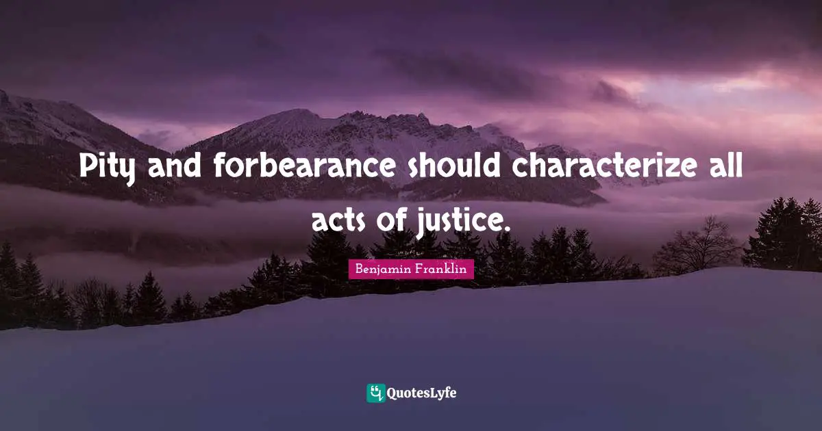 Pity and forbearance should characterize all acts of justice.