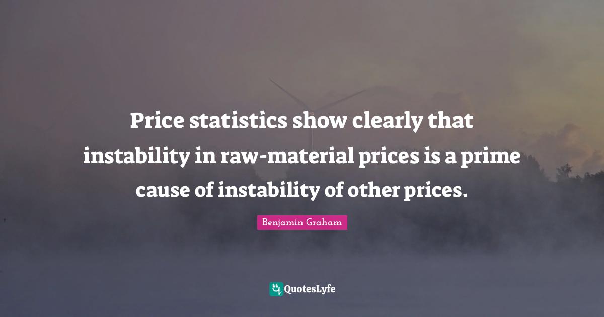 Price statistics show clearly that instability in raw-material prices is a prime cause of instability of other prices.