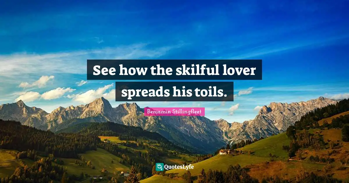 See how the skilful lover spreads his toils.
