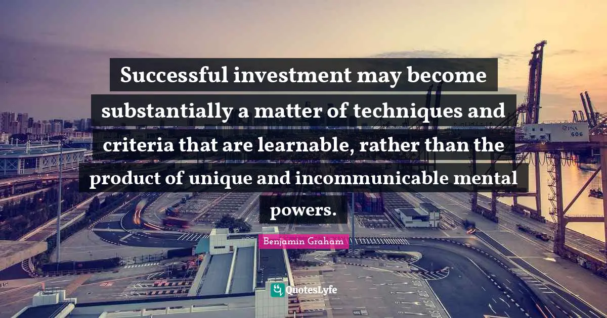 Successful investment may become substantially a matter of techniques and criteria that are learnable, rather than the product of unique and incommunicable mental powers.