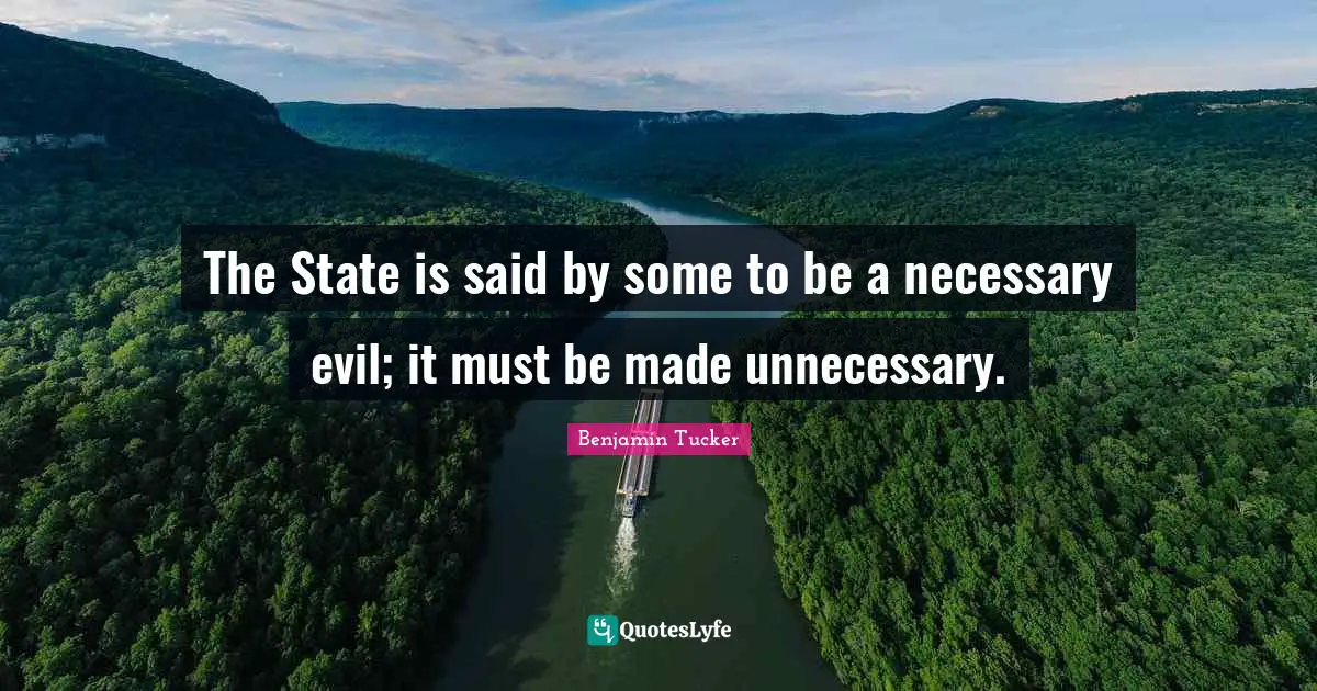 Necessary Quotes: "The State is said by some to be a necessary evil; it must be made unnecessary."