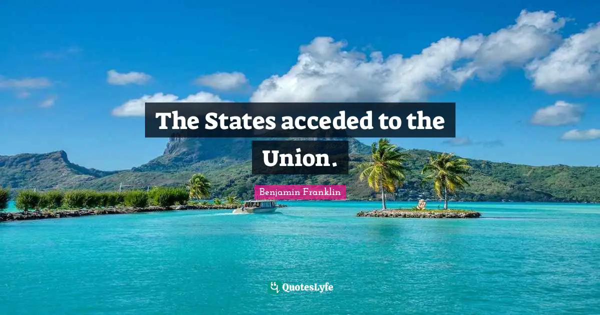 The States acceded to the Union.