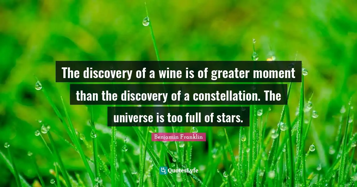 The discovery of a wine is of greater moment than the discovery of a constellation. The universe is too full of stars.