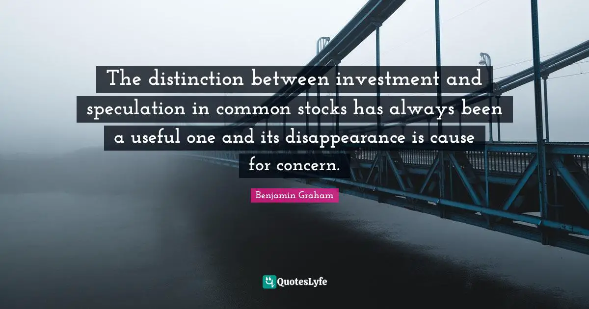 The distinction between investment and speculation in common stocks has always been a useful one and its disappearance is cause for concern.