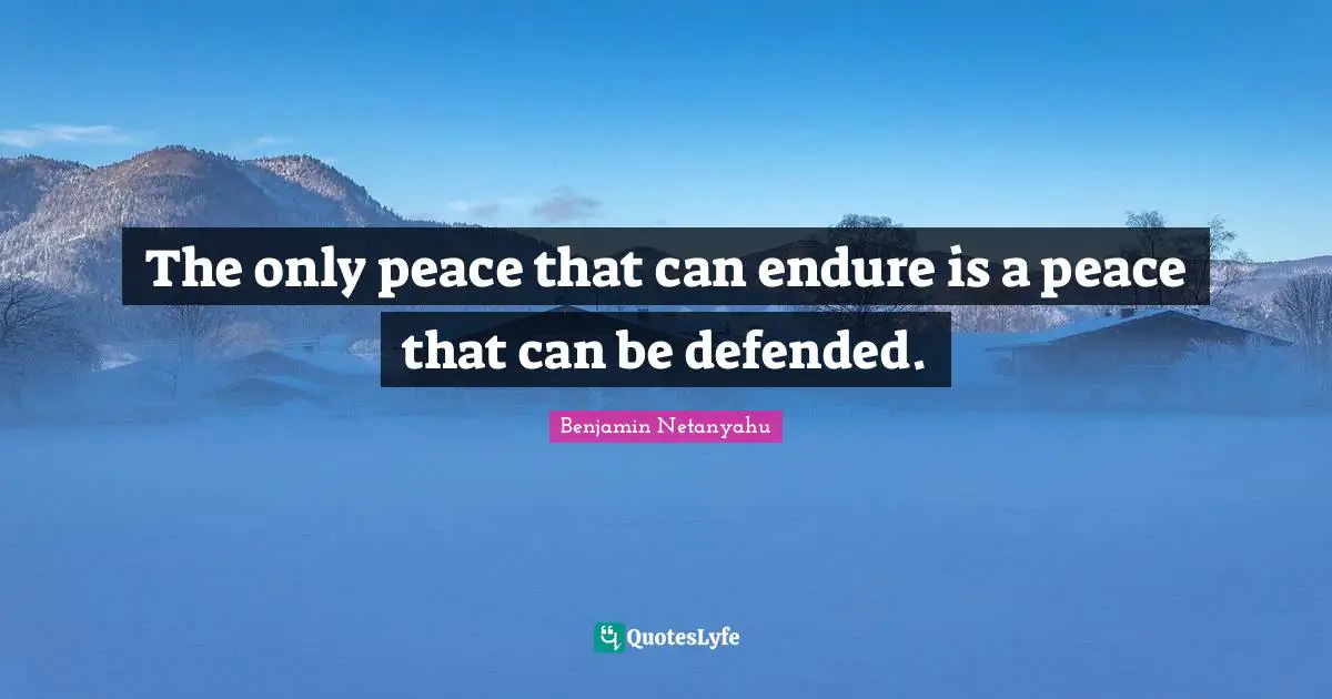 The only peace that can endure is a peace that can be defended.