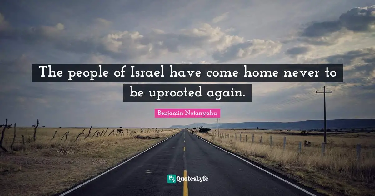 The people of Israel have come home never to be uprooted again.