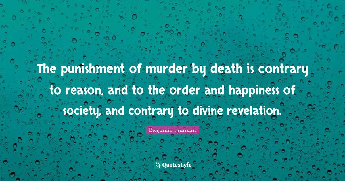 The punishment of murder by death is contrary to reason, and to the order and happiness of society, and contrary to divine revelation.