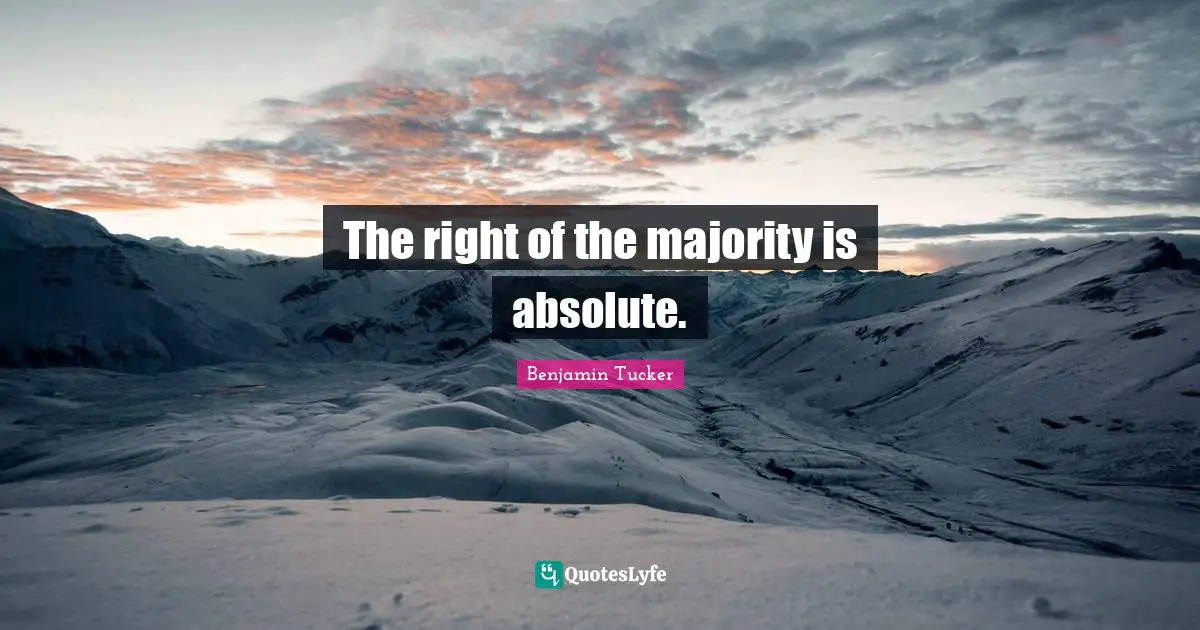 The right of the majority is absolute.