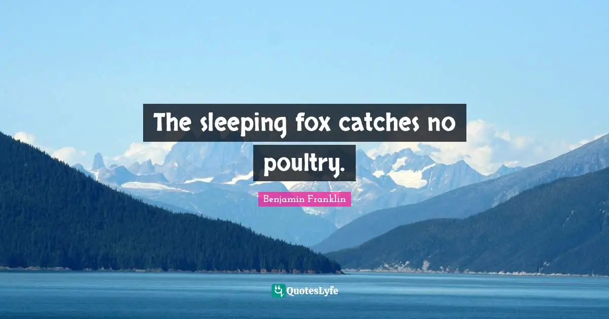 The sleeping fox catches no poultry.