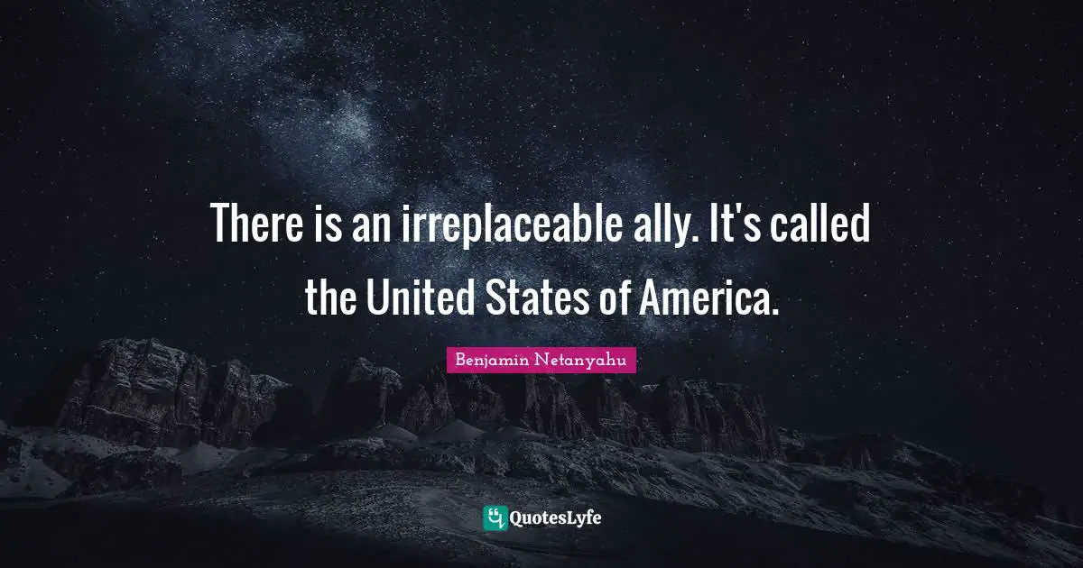 Irreplaceable Quotes: "There is an irreplaceable ally. It's called the United States of America."