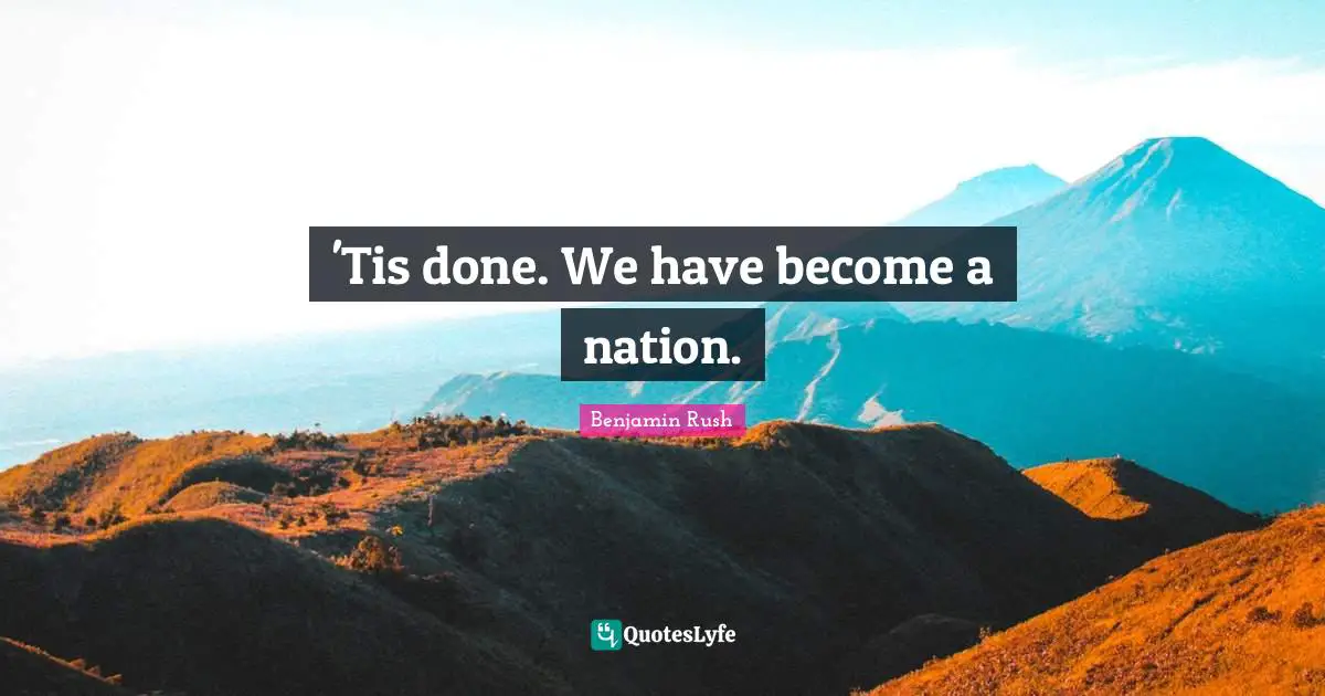 'Tis done. We have become a nation.