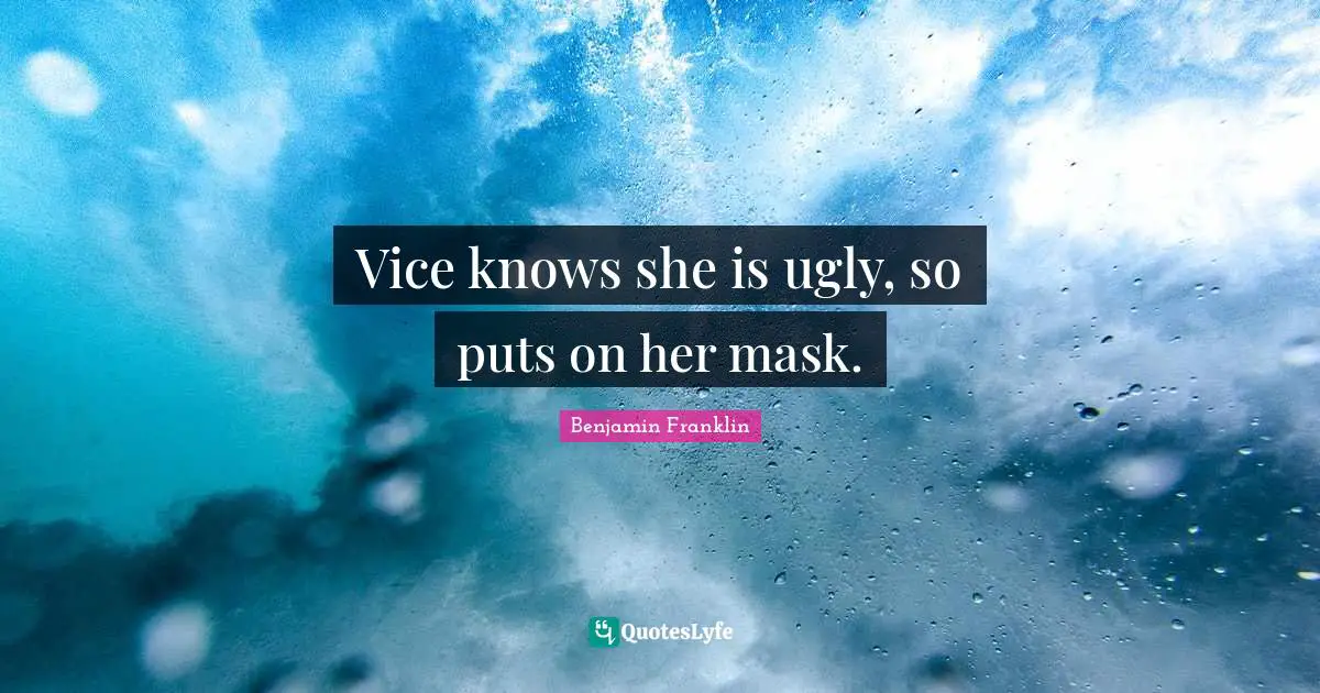 Vice knows she is ugly, so puts on her mask.
