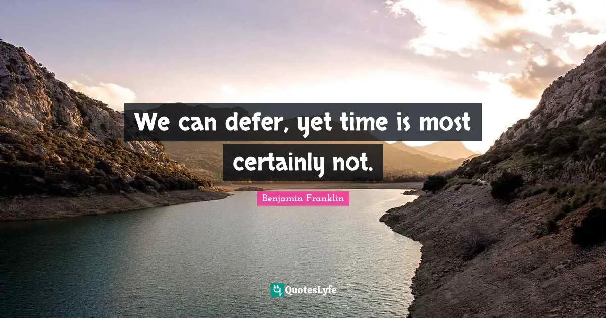 We can defer, yet time is most certainly not.