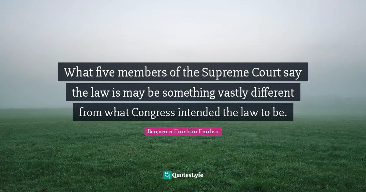 What five members of the Supreme Court say the law is may be something vastly different from what Congress intended the law to be.