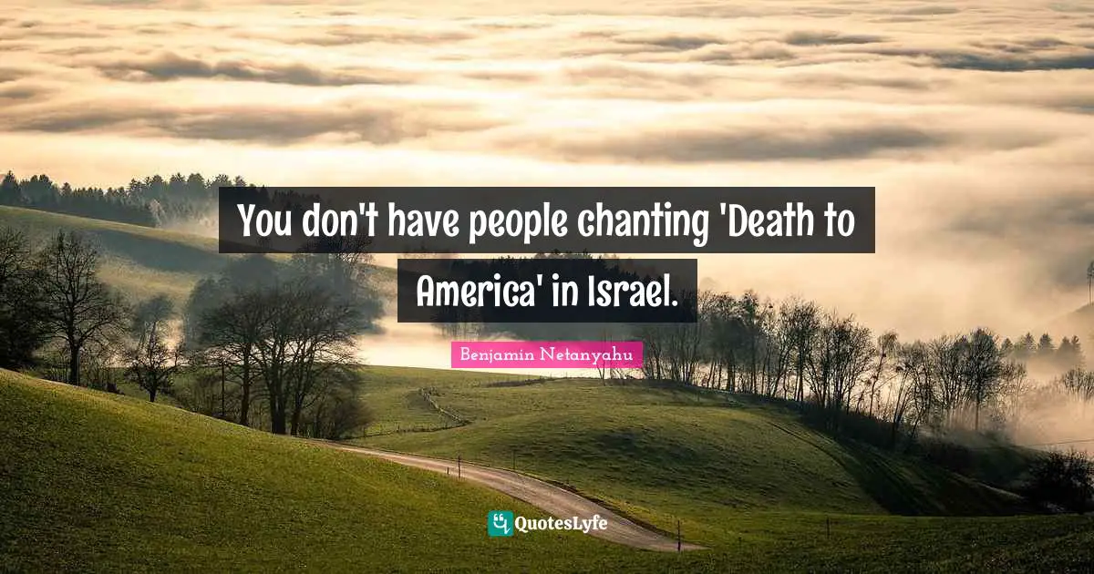 Om Chanting Quotes: "You don't have people chanting 'Death to America' in Israel."