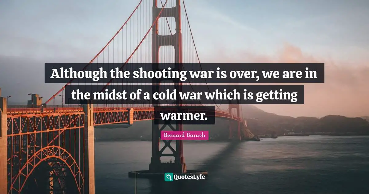 Although the shooting war is over, we are in the midst of a cold war which is getting warmer.