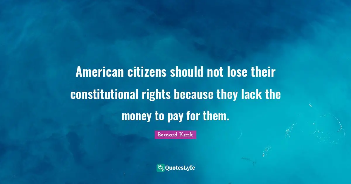 American citizens should not lose their constitutional rights because they lack the money to pay for them.