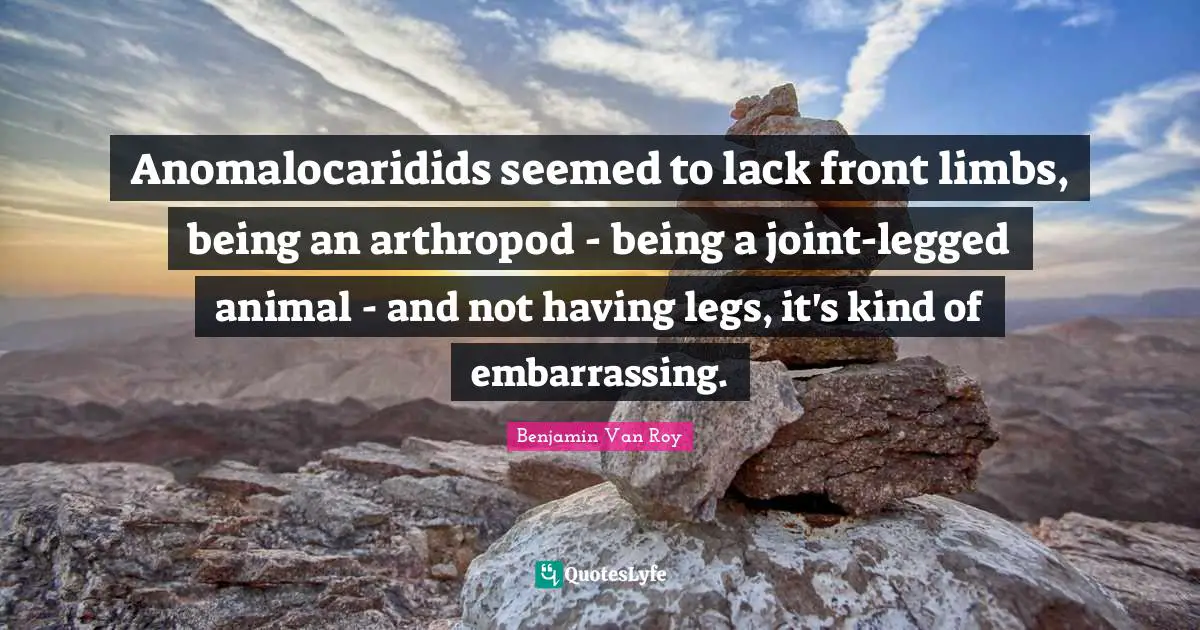 Anomalocaridids seemed to lack front limbs, being an arthropod - being a joint-legged animal - and not having legs, it's kind of embarrassing.