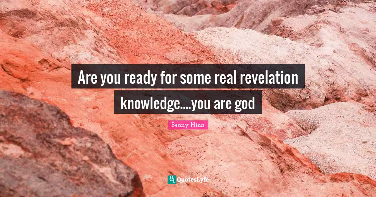 Benny Hinn Quotes: "Are you ready for some real revelation knowledge....you are god"