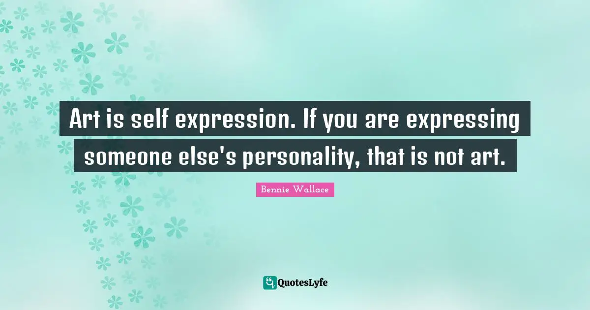 Art is self expression. If you are expressing someone else's personality, that is not art.