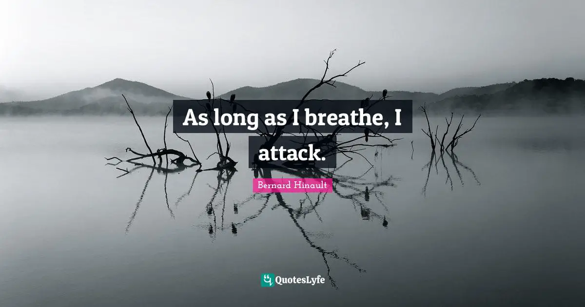 As long as I breathe, I attack.