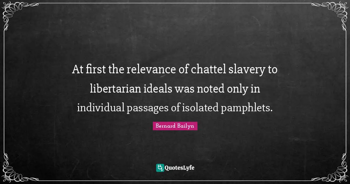 Passages Quotes: "At first the relevance of chattel slavery to libertarian ideals was noted only in individual passages of isolated pamphlets."
