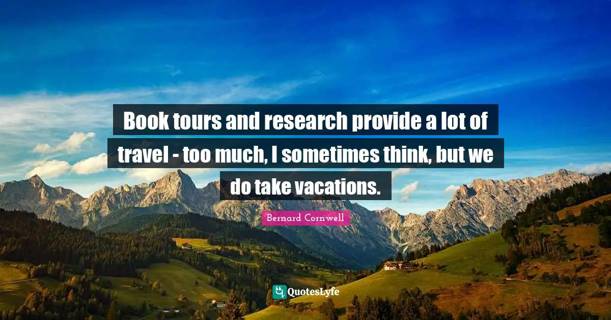 Book tours and research provide a lot of travel - too much, I sometimes think, but we do take vacations.