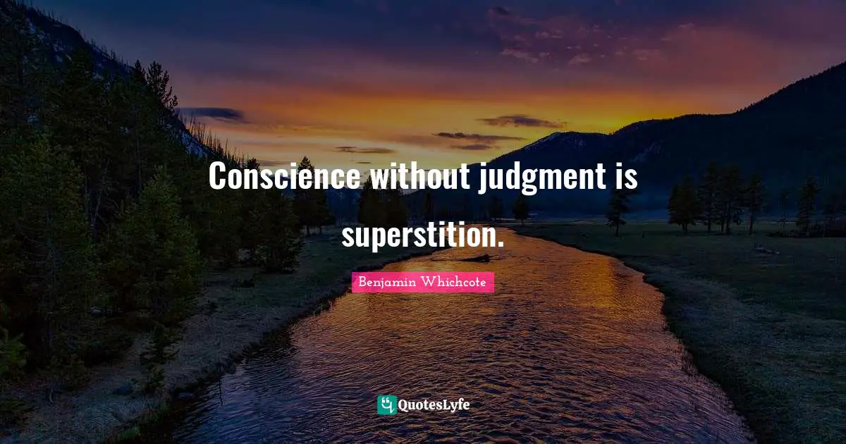 Conscience without judgment is superstition.