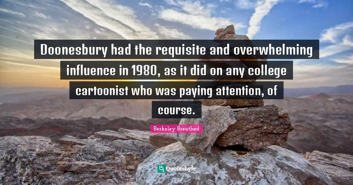 Doonesbury had the requisite and overwhelming influence in 1980, as it did on any college cartoonist who was paying attention, of course.