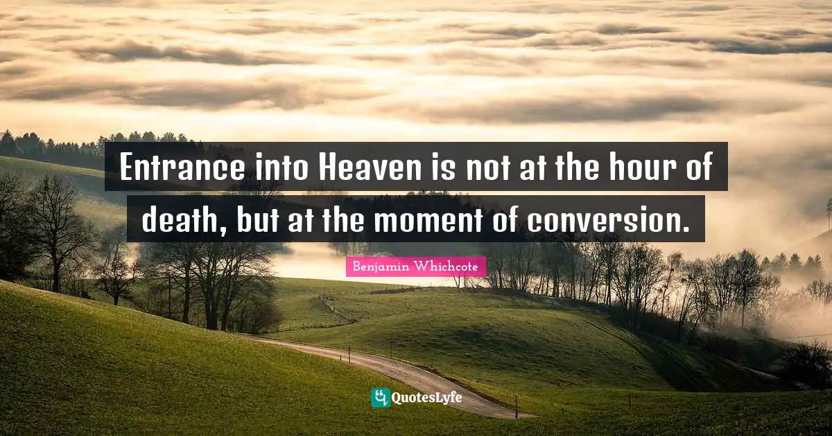 Entrance into Heaven is not at the hour of death, but at the moment of conversion.
