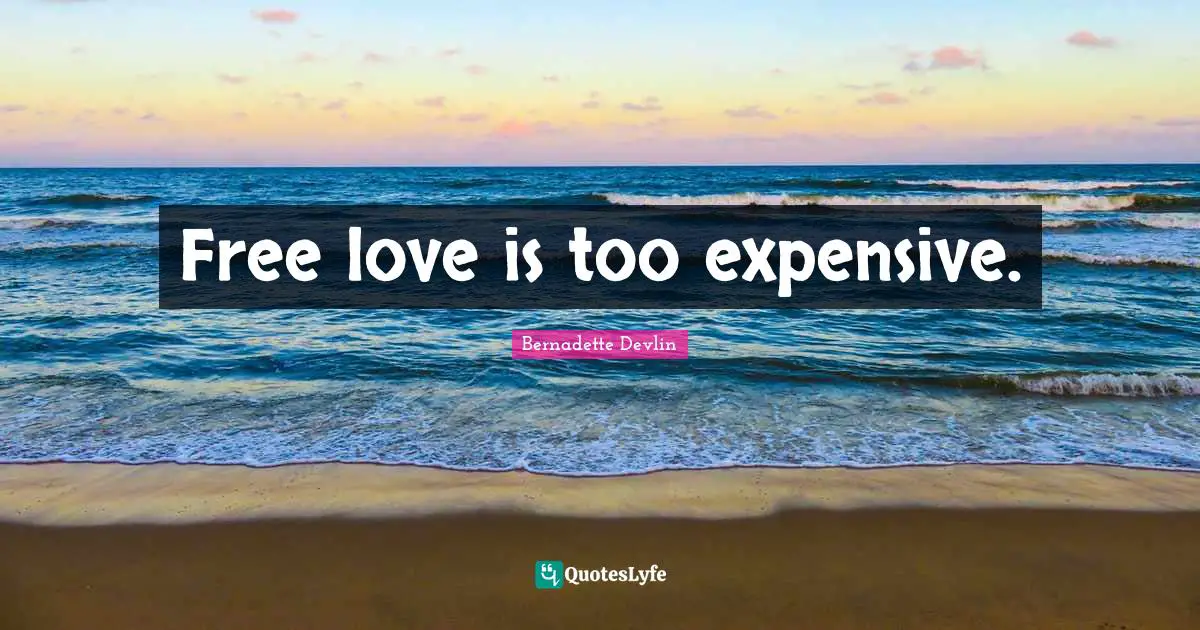 Free love is too expensive.