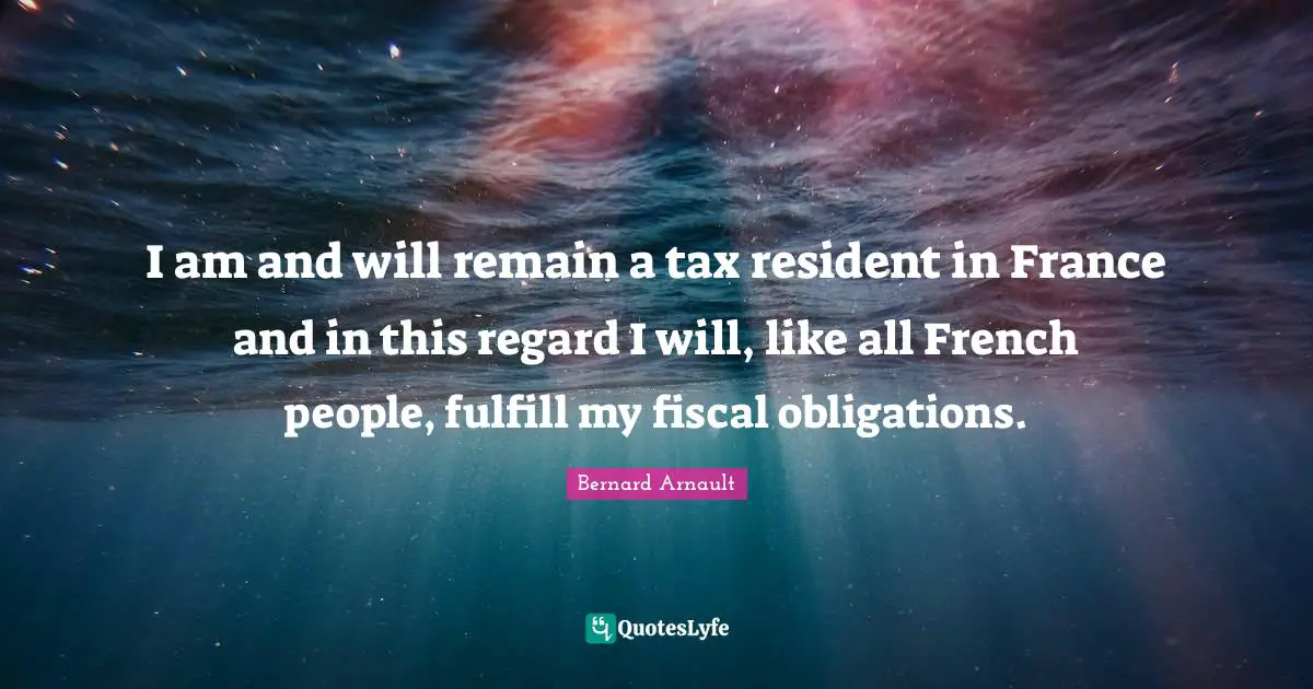 I am and will remain a tax resident in France and in this regard I will, like all French people, fulfill my fiscal obligations.