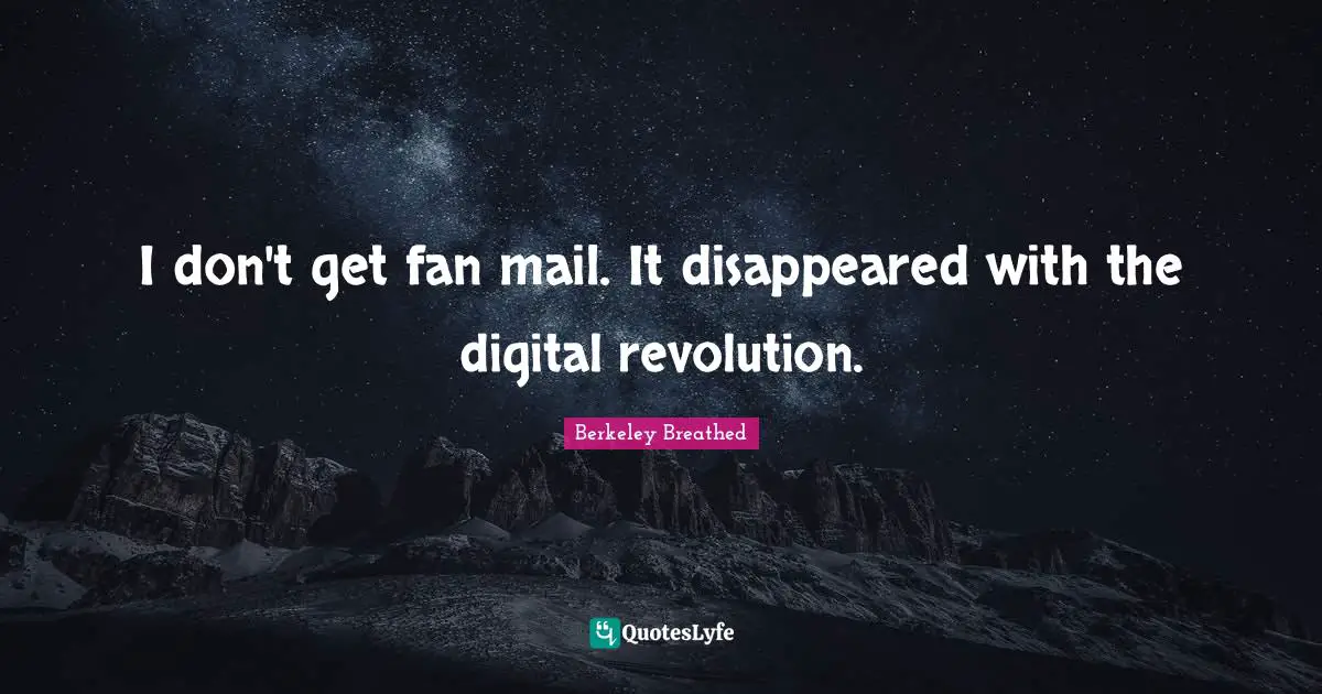 Digital Revolution Quotes: "I don't get fan mail. It disappeared with the digital revolution."
