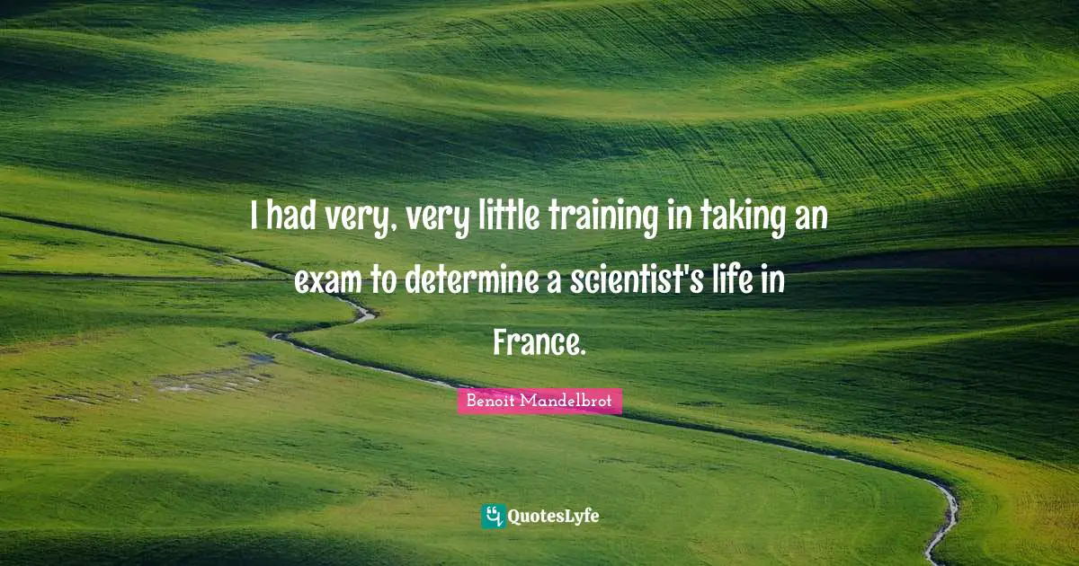 I had very, very little training in taking an exam to determine a scientist's life in France.