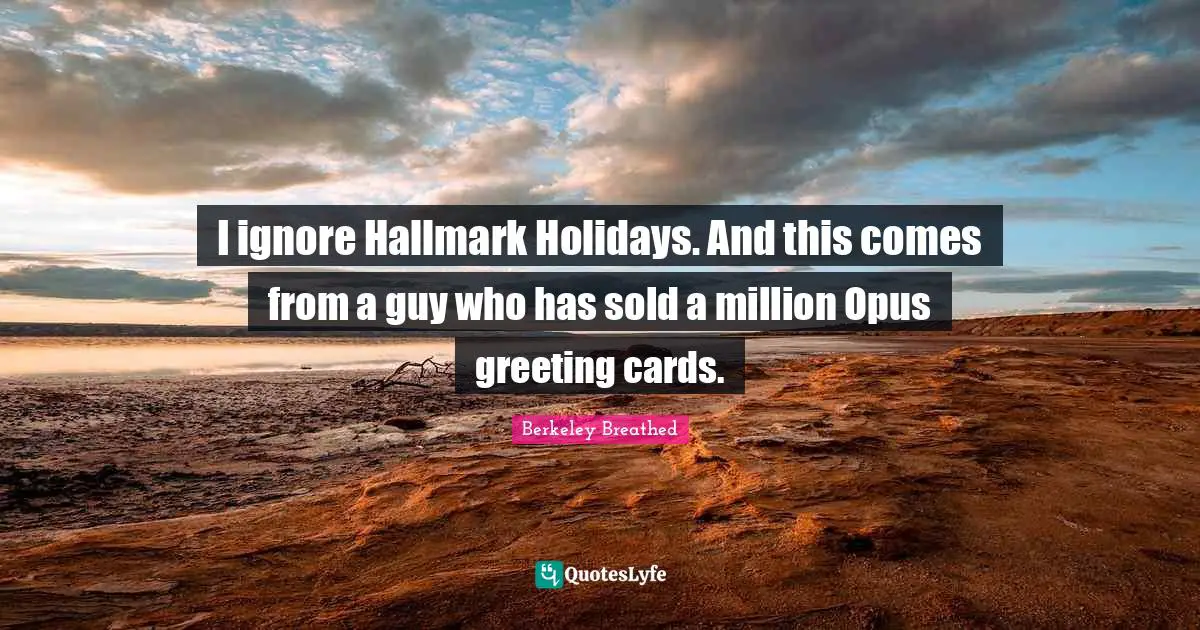 Holiday Quotes: "I ignore Hallmark Holidays. And this comes from a guy who has sold a million Opus greeting cards."